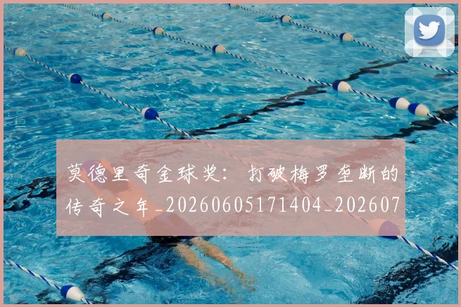 莫德里奇金球奖:打破梅罗垄断的传奇之年_20260605171404_20260703181757