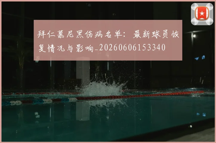拜仁慕尼黑伤病名单：最新球员恢复情况与影响_20260606153340