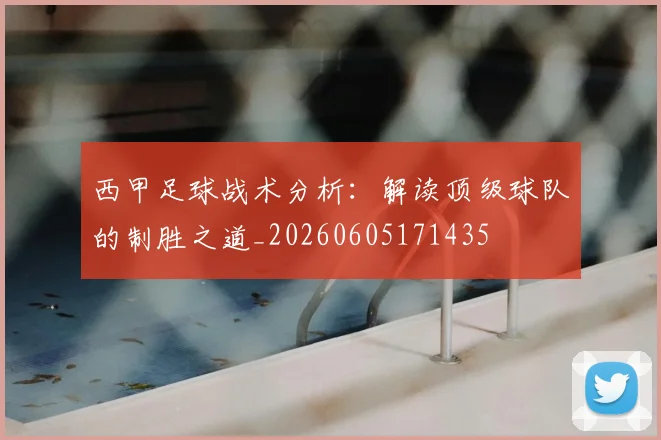 西甲足球战术分析：解读顶级球队的制胜之道_20260605171435