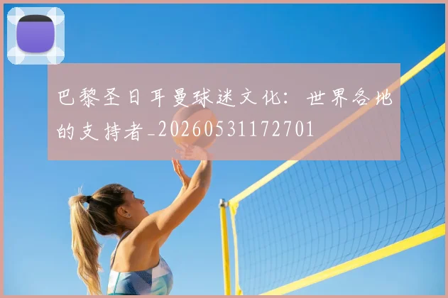 巴黎圣日耳曼球迷文化：世界各地的支持者_20260531172701