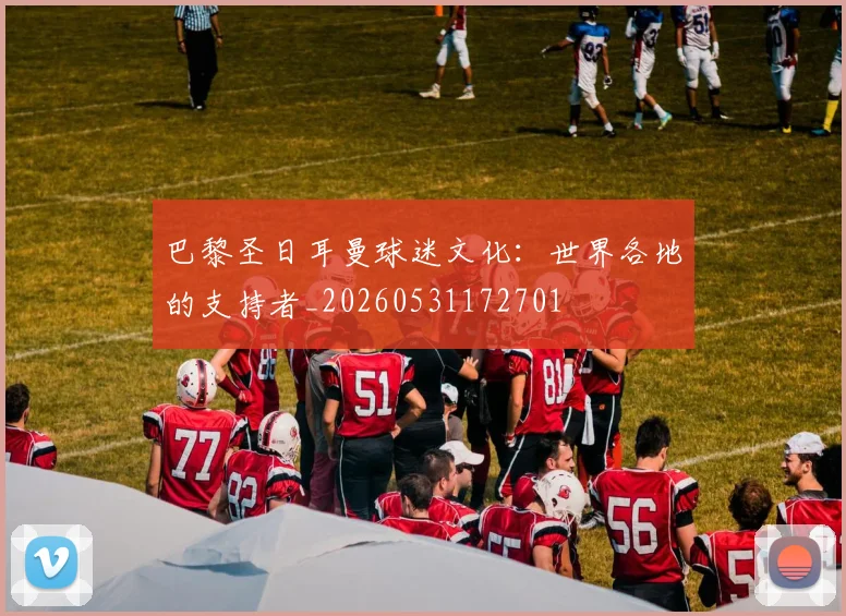 巴黎圣日耳曼球迷文化：世界各地的支持者_20260531172701