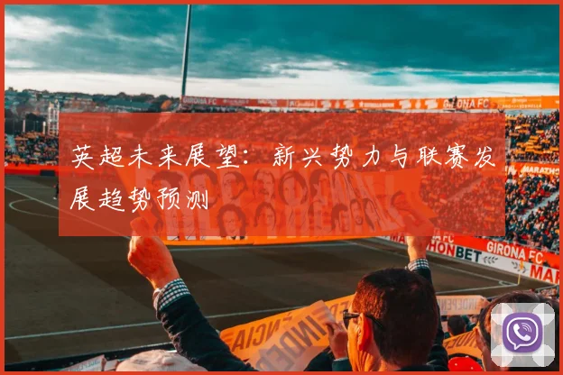 英超未来展望:新兴势力与联赛发展趋势预测